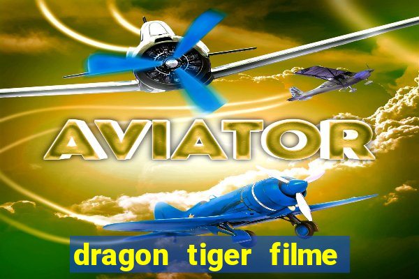 dragon tiger filme completo dublado online